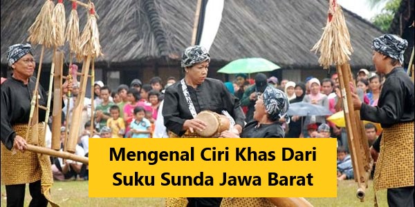 Mengenal Ciri Khas Dari Suku Sunda Jawa Barat!