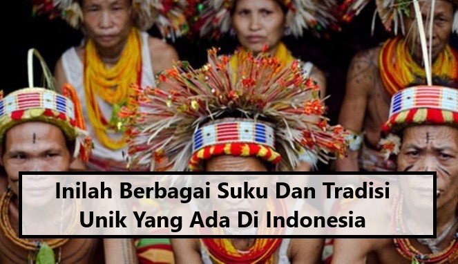 Inilah Berbagai Suku Dan Tradisi Unik Yang Ada Di Indonesia