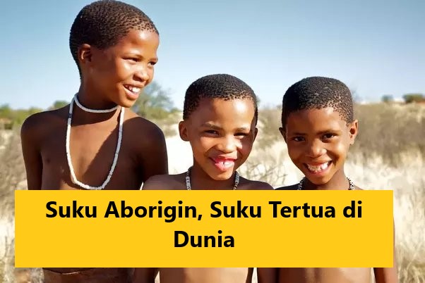 Suku Aborigin, Suku Tertua di Dunia